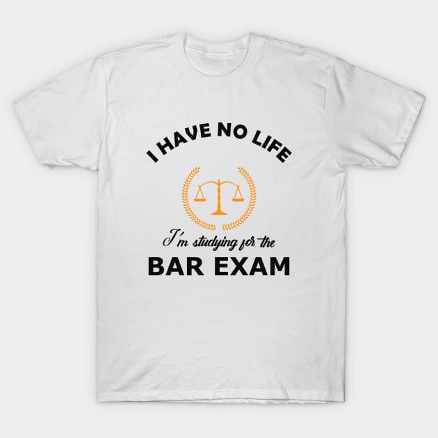 Law Student - I have no life , I'm studying for the bar exam T-Shirt by KC Happy Shop